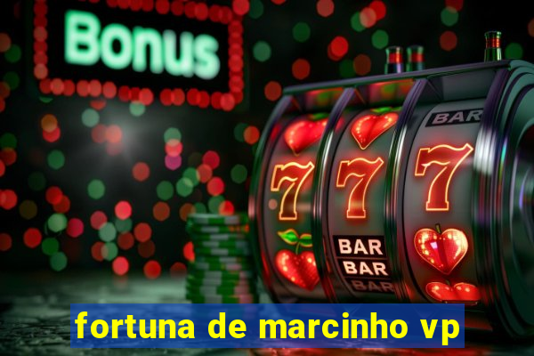 fortuna de marcinho vp